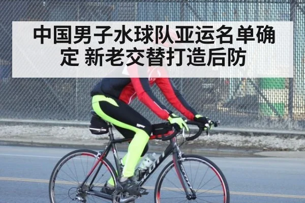 中国男子水球队亚运名单确定 新老交替打造后防