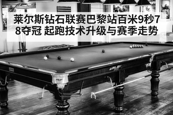莱尔斯钻石联赛巴黎站百米9秒78夺冠 起跑技术升级与赛季走势